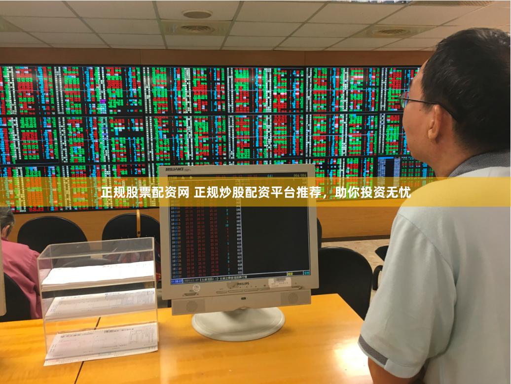 正规股票配资网 正规炒股配资平台推荐，助你投资无忧