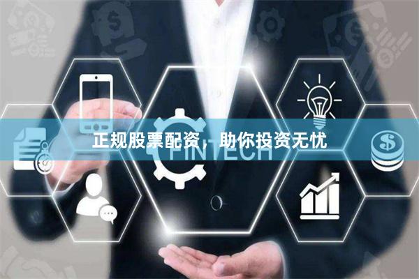 正规股票配资，助你投资无忧