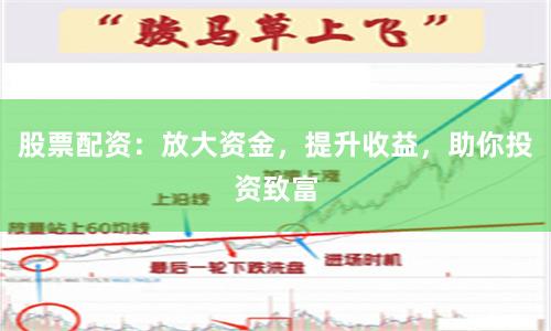股票配资：放大资金，提升收益，助你投资致富