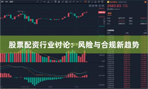 股票配资行业讨论：风险与合规新趋势