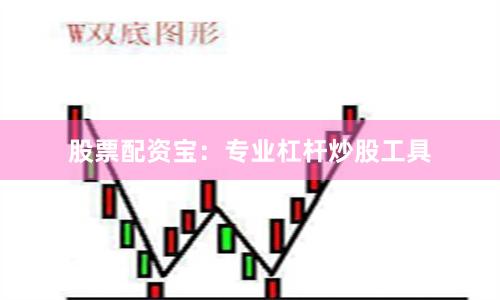 股票配资宝：专业杠杆炒股工具