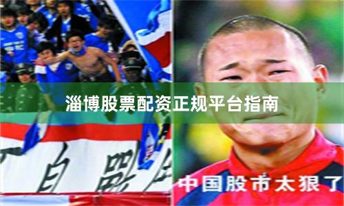 淄博股票配资正规平台指南
