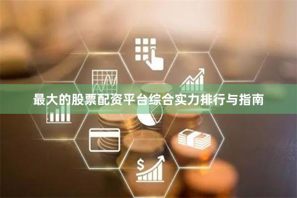 最大的股票配资平台综合实力排行与指南