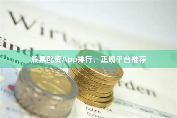 股票配资App排行，正规平台推荐