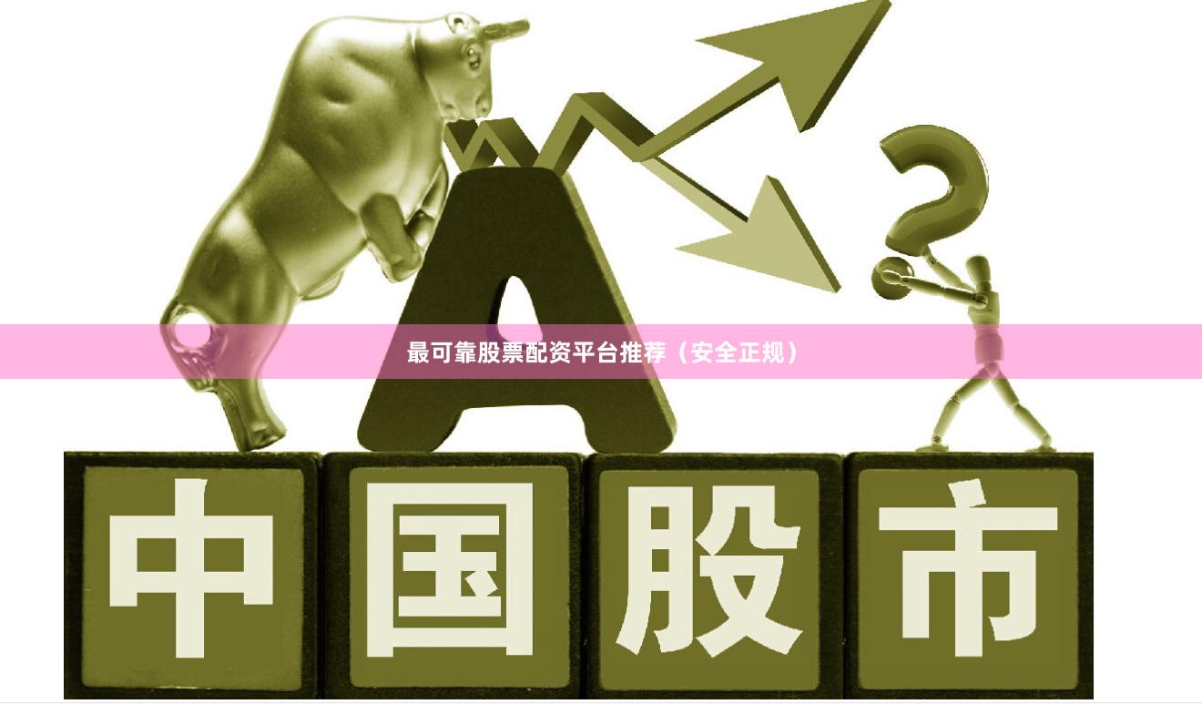 最可靠股票配资平台推荐（安全正规）