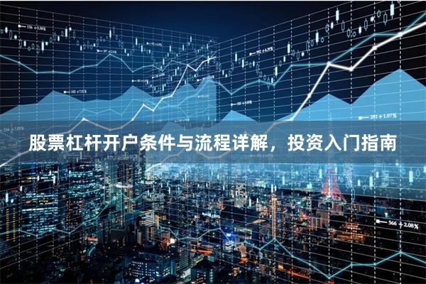 股票杠杆开户条件与流程详解，投资入门指南
