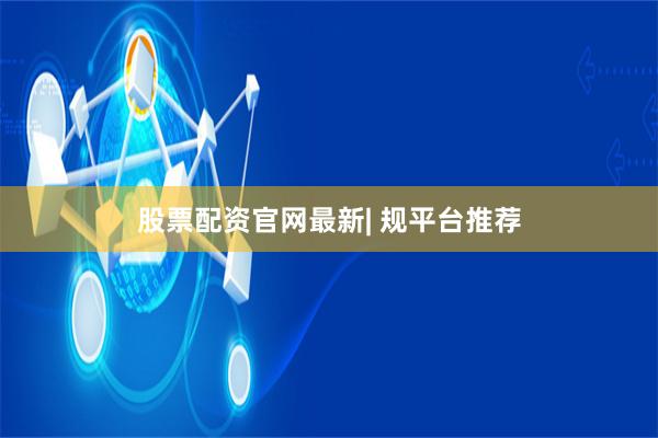 股票配资官网最新| 规平台推荐